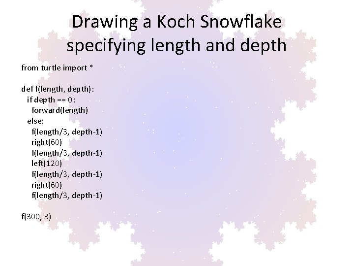 Drawing a Koch Snowflake specifying length and depth from turtle import * def f(length,