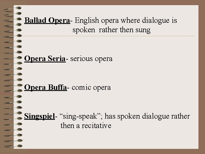  Ballad Opera- English opera where dialogue is spoken rather then sung Opera Seria-