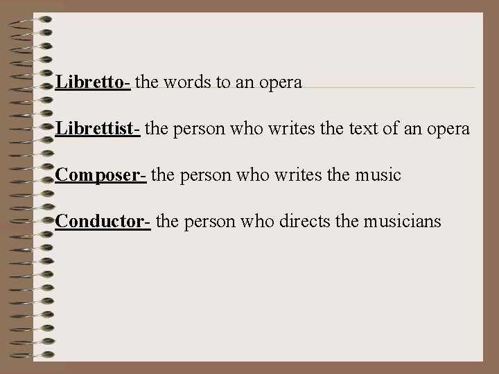 Libretto- the words to an opera Librettist- the person who writes the text of
