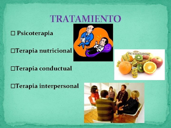 TRATAMIENTO � Psicoterapia �Terapia nutricional �Terapia conductual �Terapia interpersonal 