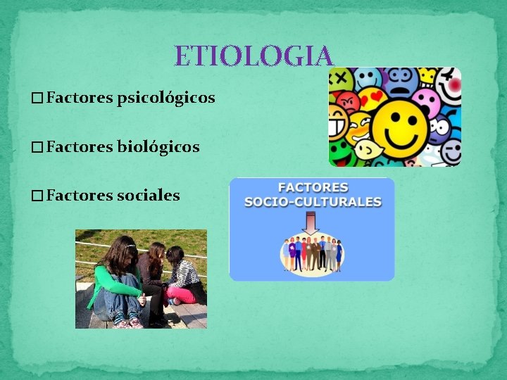 ETIOLOGIA � Factores psicológicos � Factores biológicos � Factores sociales 