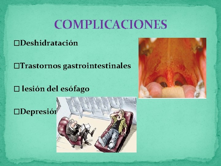 COMPLICACIONES �Deshidratación �Trastornos gastrointestinales � lesión del esófago �Depresión 