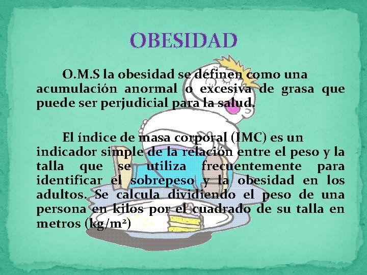 OBESIDAD O. M. S la obesidad se definen como una acumulación anormal o excesiva