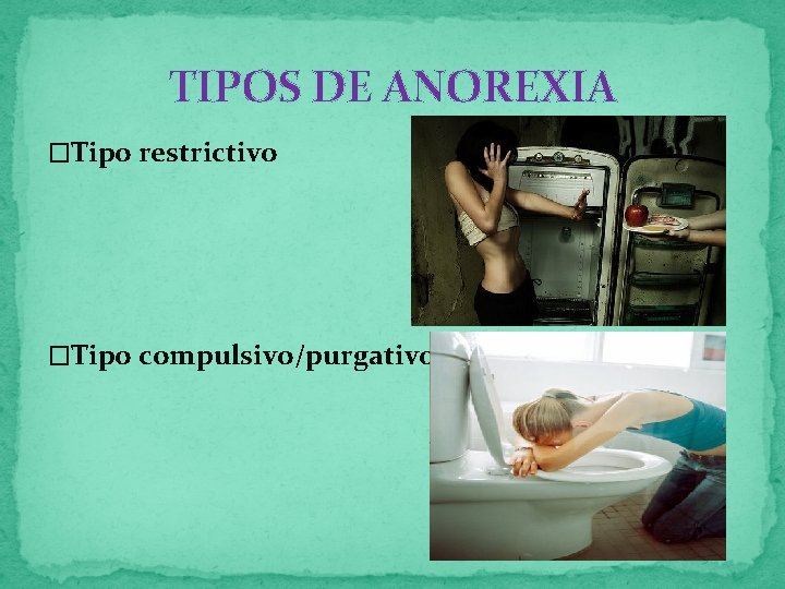 TIPOS DE ANOREXIA �Tipo restrictivo �Tipo compulsivo/purgativo: 
