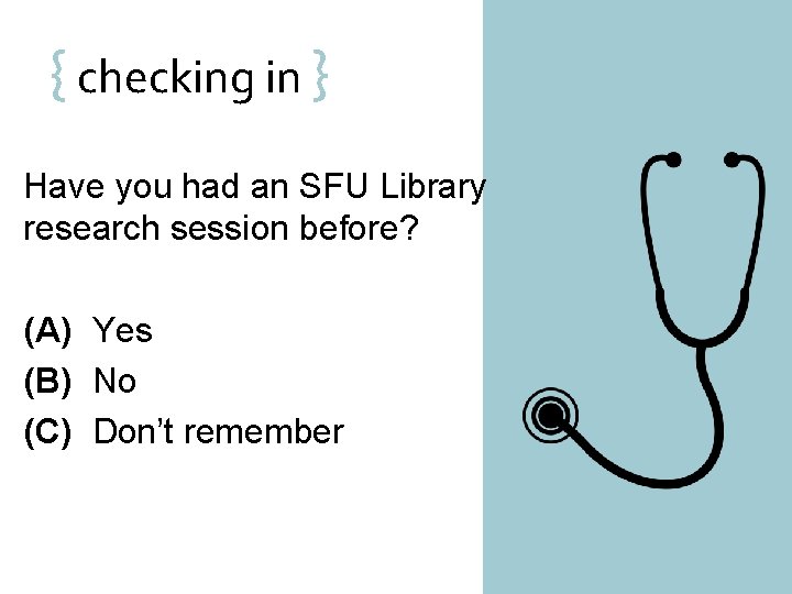 { checking in } Have you had an SFU Library research session before? (A)