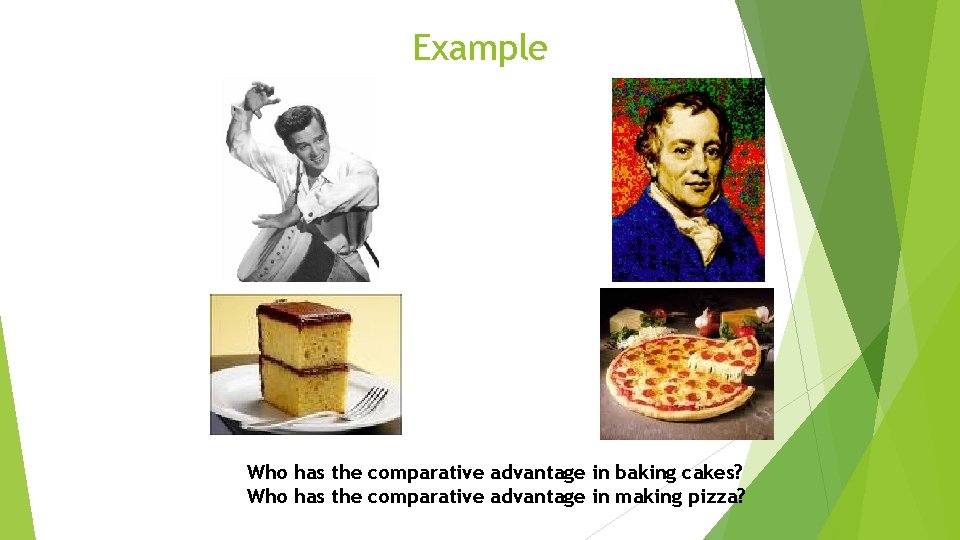 Example Who has the comparative advantage in baking cakes? Who has the comparative advantage