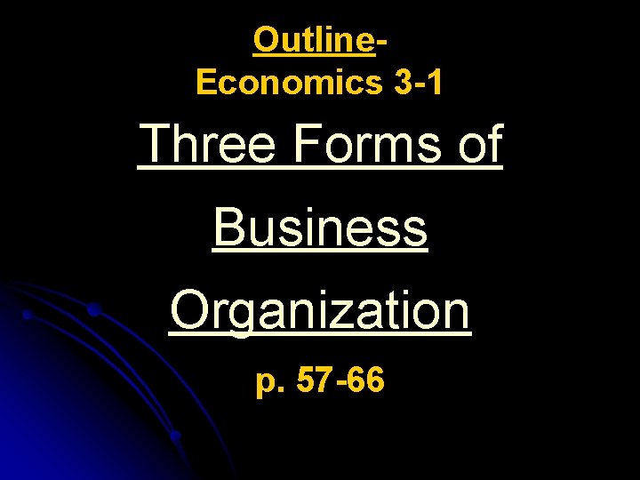 Outline. Economics 3 -1 Three Forms of Business Organization p. 57 -66 
