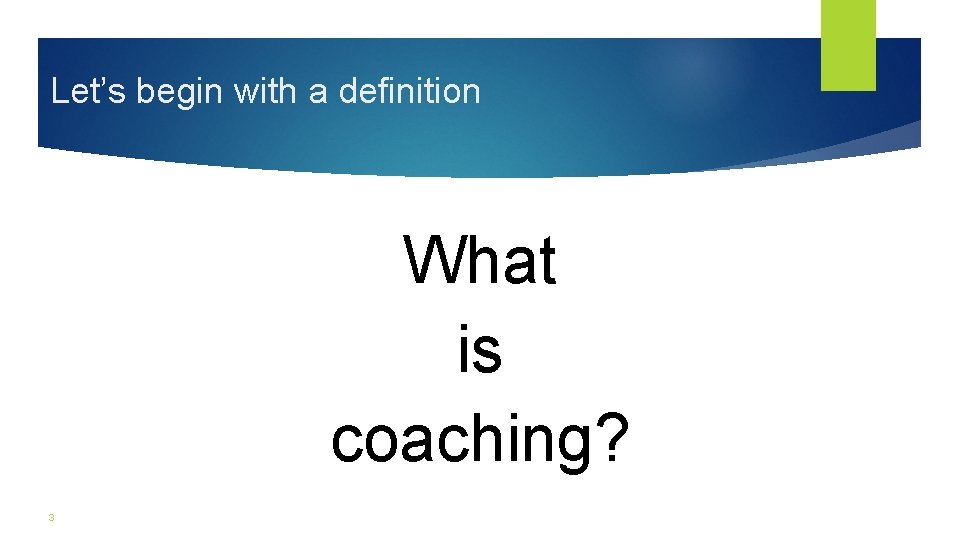 Let’s begin with a definition What is coaching? 3 