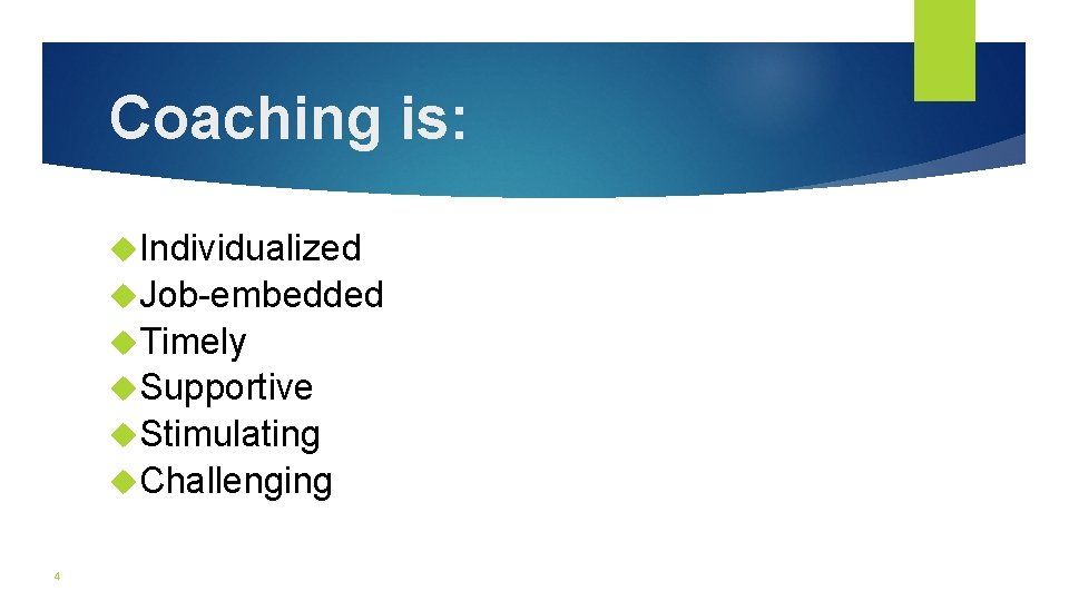 Coaching is: Individualized Job-embedded Timely Supportive Stimulating Challenging 4 