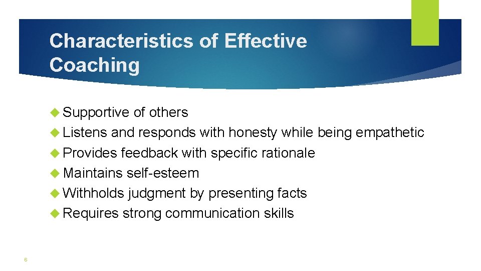 Characteristics of Effective Coaching Supportive of others Listens and responds with honesty while being