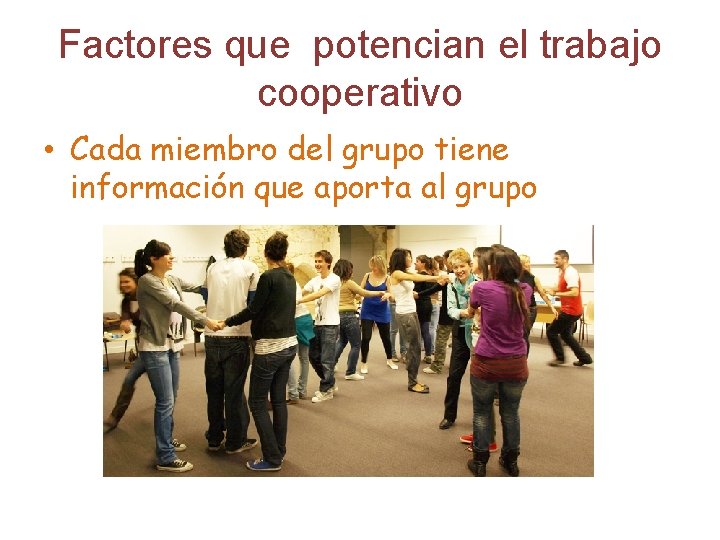 Factores que potencian el trabajo cooperativo • Cada miembro del grupo tiene información que