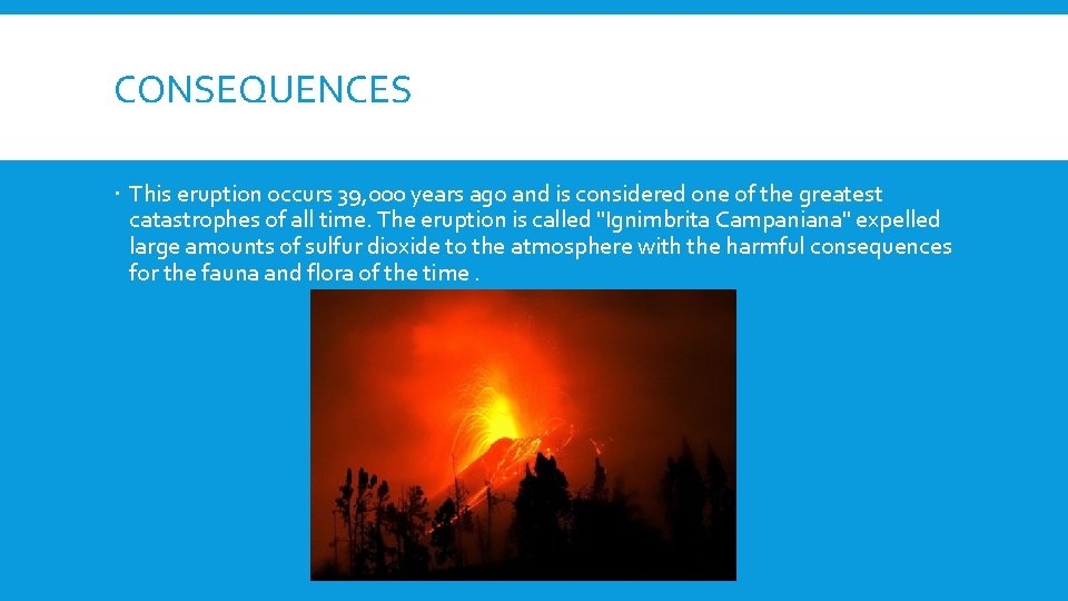 CONSEQUENCES This eruption occurs 39, 000 years ago and is considered one of the