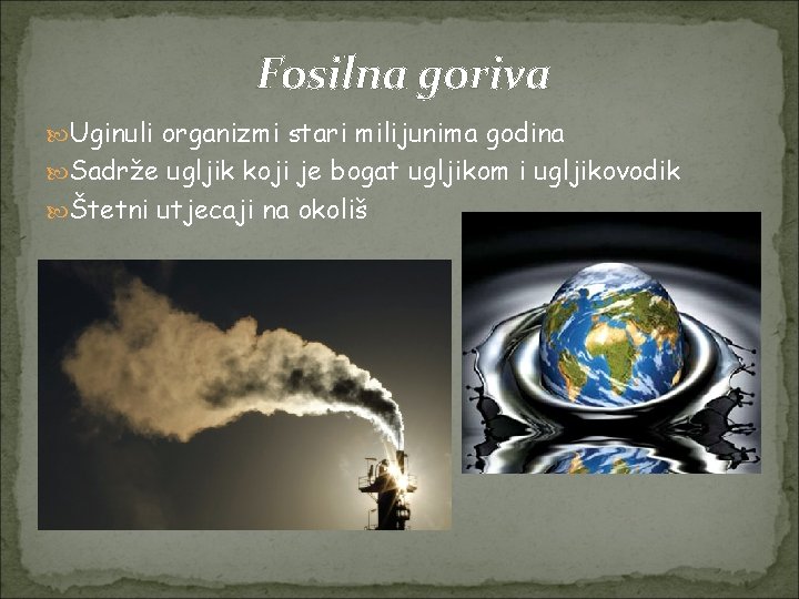 Fosilna goriva Uginuli organizmi stari milijunima godina Sadrže ugljik koji je bogat ugljikom i