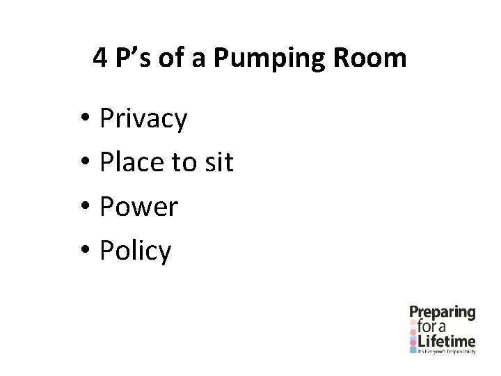 4 P’s of a Pumping Room • Privacy • Place to sit • Power 4 P’s of a Pumping Room • Privacy • Place to sit • Power
