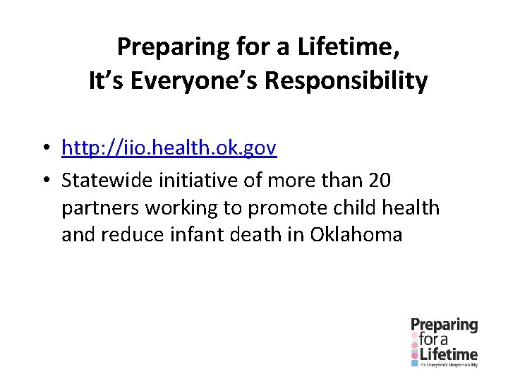 Preparing for a Lifetime, It’s Everyone’s Responsibility • http: //iio. health. ok. gov • Preparing for a Lifetime, It’s Everyone’s Responsibility • http: //iio. health. ok. gov •