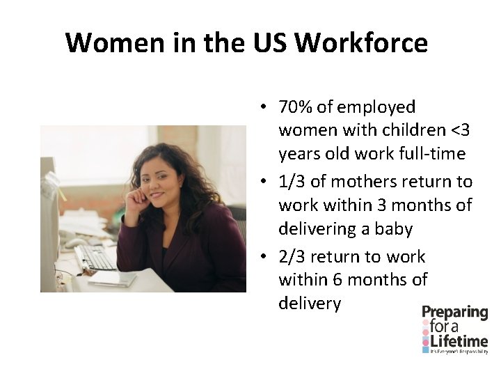Women in the US Workforce • 70% of employed women with children <3 years Women in the US Workforce • 70% of employed women with children <3 years