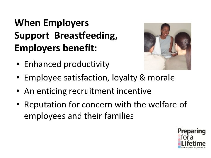 When Employers Support Breastfeeding, Employers benefit: • • Enhanced productivity Employee satisfaction, loyalty & When Employers Support Breastfeeding, Employers benefit: • • Enhanced productivity Employee satisfaction, loyalty &