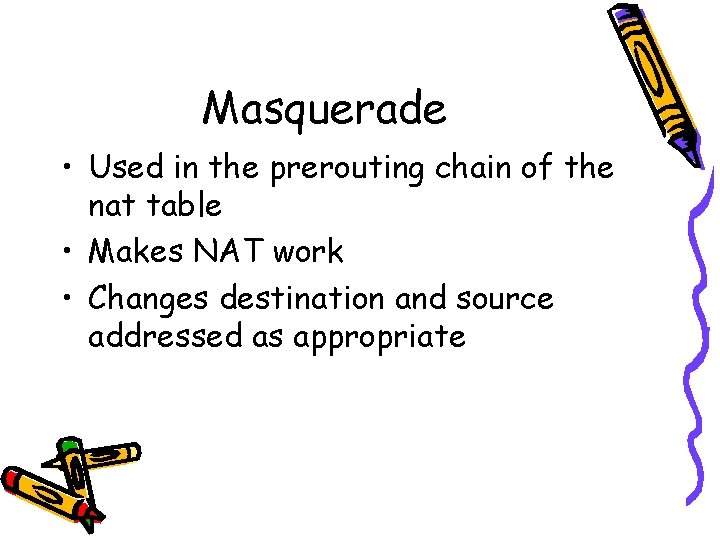 Masquerade • Used in the prerouting chain of the nat table • Makes NAT