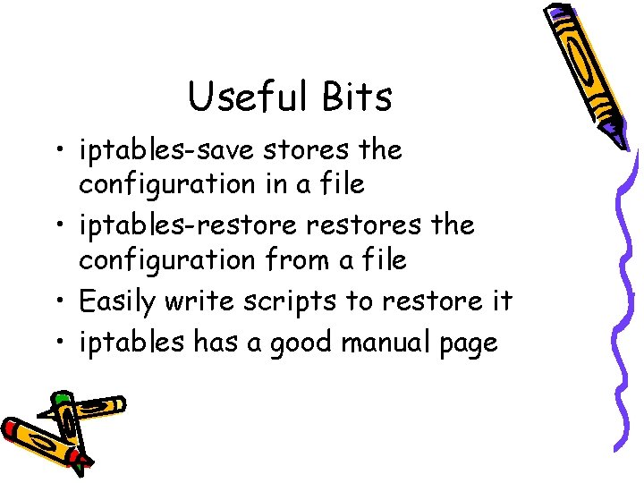 Useful Bits • iptables-save stores the configuration in a file • iptables-restores the configuration