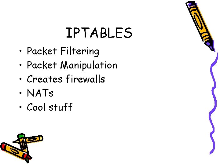 IPTABLES • • • Packet Filtering Packet Manipulation Creates firewalls NATs Cool stuff 