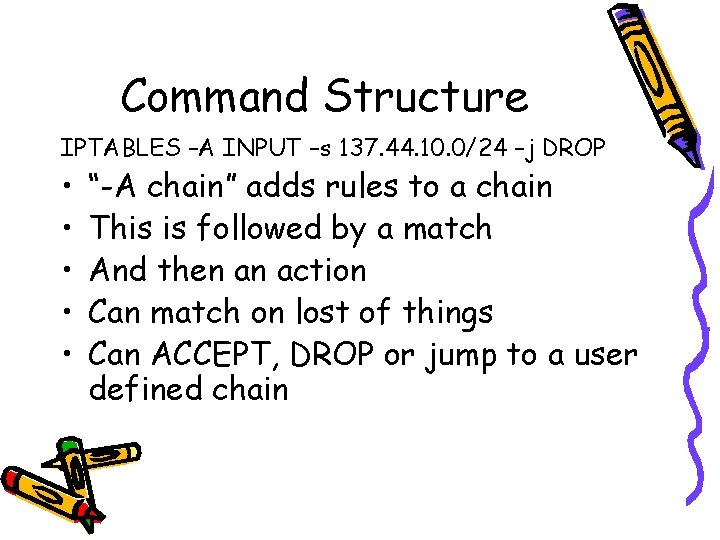 Command Structure IPTABLES –A INPUT –s 137. 44. 10. 0/24 –j DROP • •