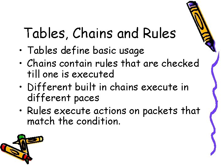 Tables, Chains and Rules • Tables define basic usage • Chains contain rules that