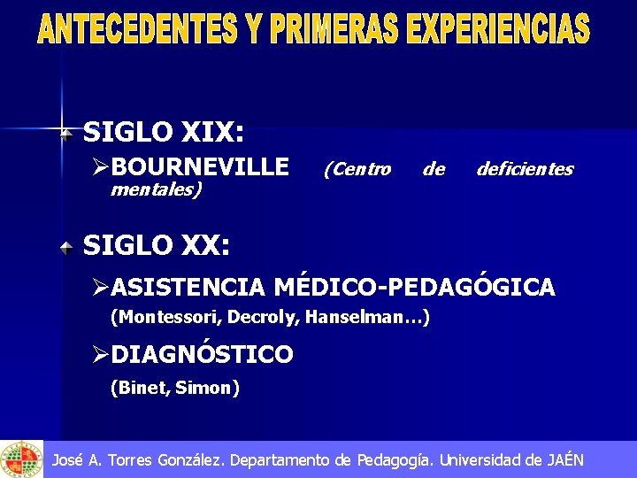 SIGLO XIX: ØBOURNEVILLE mentales) (Centro de deficientes SIGLO XX: ØASISTENCIA MÉDICO-PEDAGÓGICA (Montessori, Decroly, Hanselman…)