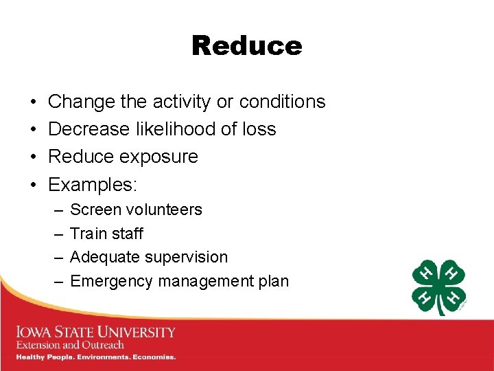 Reduce • • Change the activity or conditions Decrease likelihood of loss Reduce exposure