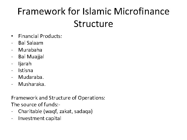 Framework for Islamic Microfinance Structure • - Financial Products: Bai Salaam Murabaha Bai Muajjal