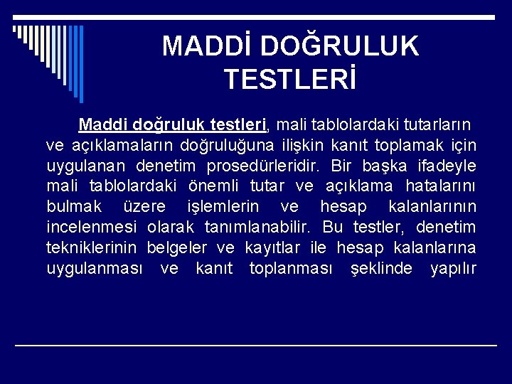 MADDİ DOĞRULUK TESTLERİ Maddi doğruluk testleri, mali tablolardaki tutarların ve açıklamaların doğruluğuna ilişkin kanıt