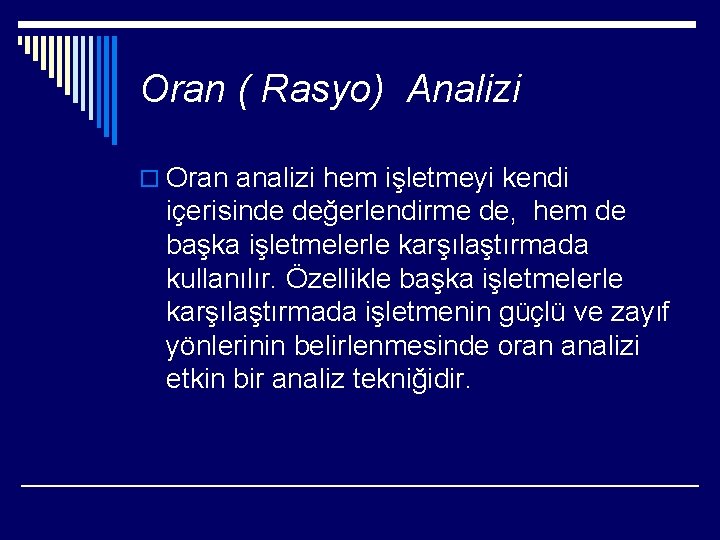 Oran ( Rasyo) Analizi o Oran analizi hem işletmeyi kendi içerisinde değerlendirme de, hem