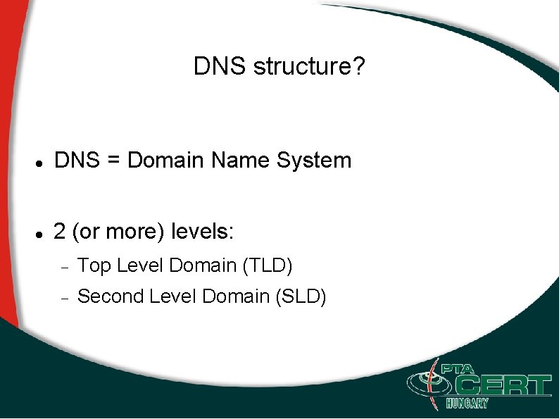 DNS structure? DNS = Domain Name System 2 (or more) levels: Top Level Domain