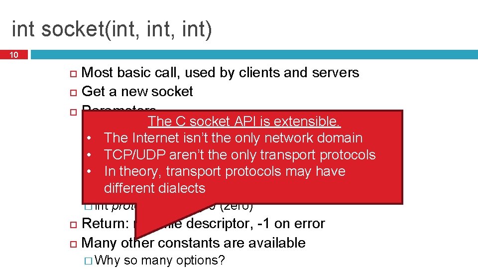 int socket(int, int) 10 Most basic call, used by clients and servers Get a