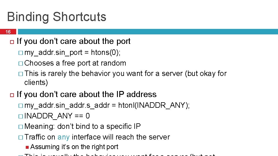 Binding Shortcuts 16 If you don’t care about the port � my_addr. sin_port =