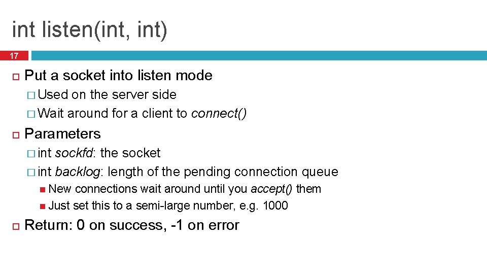 int listen(int, int) 17 Put a socket into listen mode � Used on the