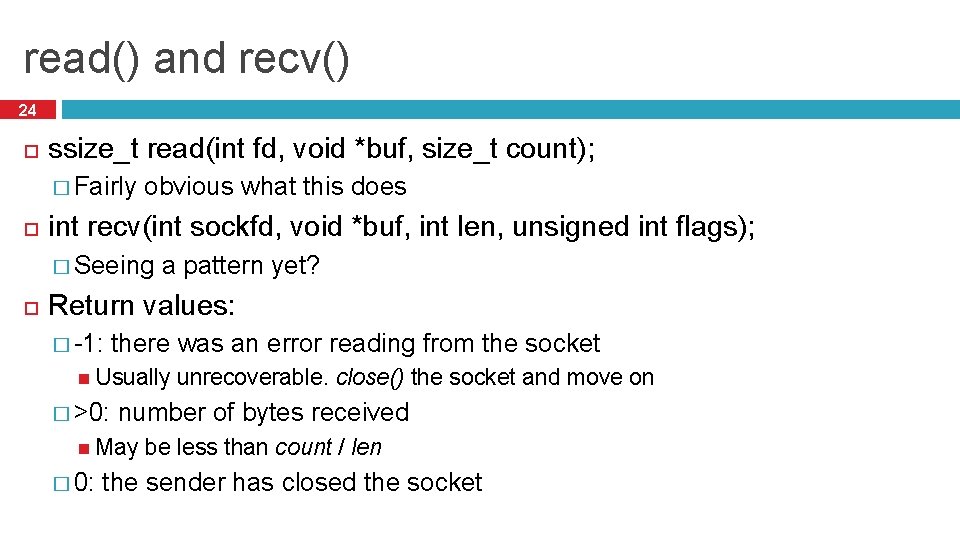 read() and recv() 24 ssize_t read(int fd, void *buf, size_t count); � Fairly obvious