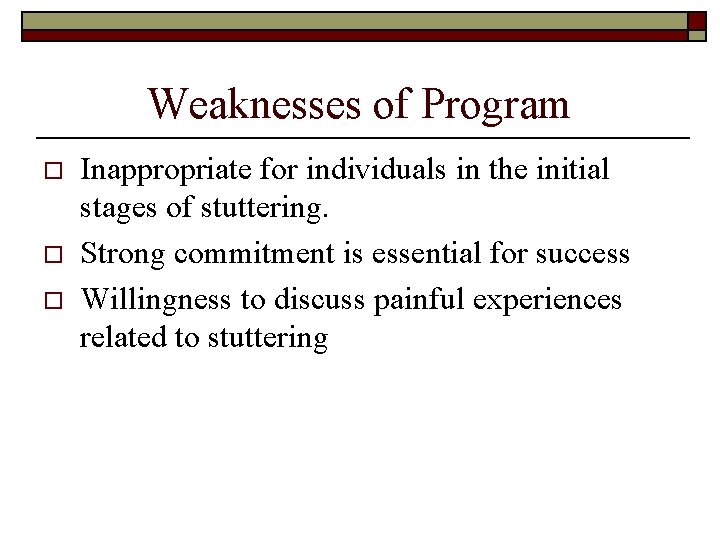 Weaknesses of Program o o o Inappropriate for individuals in the initial stages of