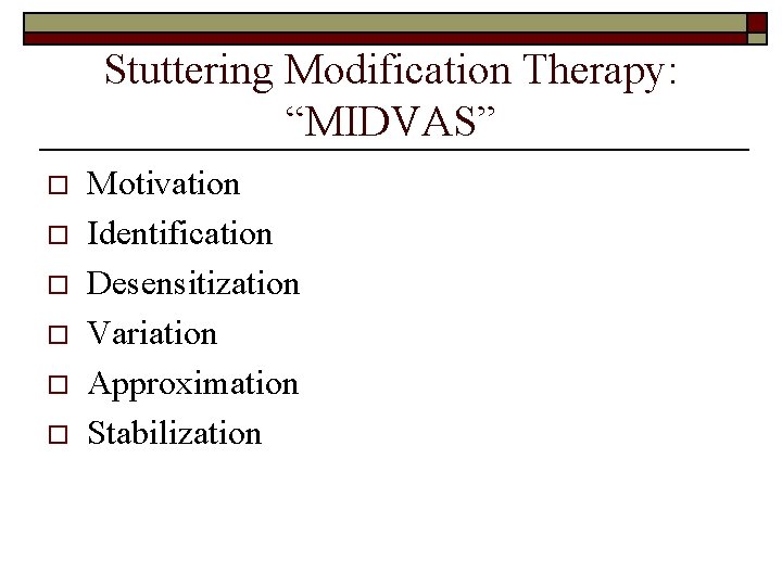 Stuttering Modification Therapy: “MIDVAS” o o o Motivation Identification Desensitization Variation Approximation Stabilization 