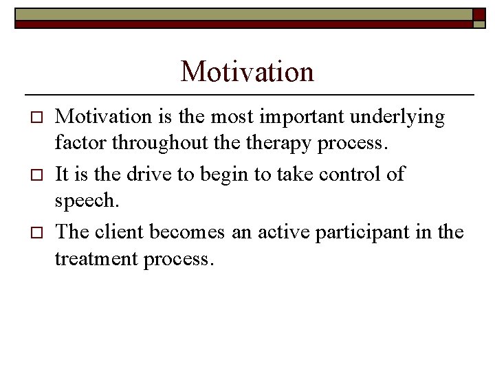 Motivation o o o Motivation is the most important underlying factor throughout therapy process.
