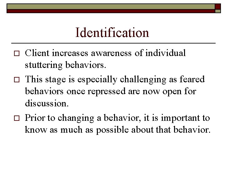 Identification o o o Client increases awareness of individual stuttering behaviors. This stage is