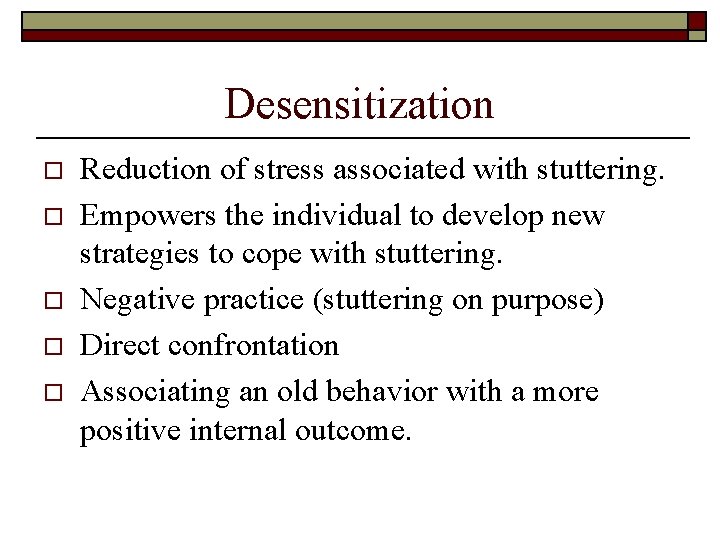 Desensitization o o o Reduction of stress associated with stuttering. Empowers the individual to