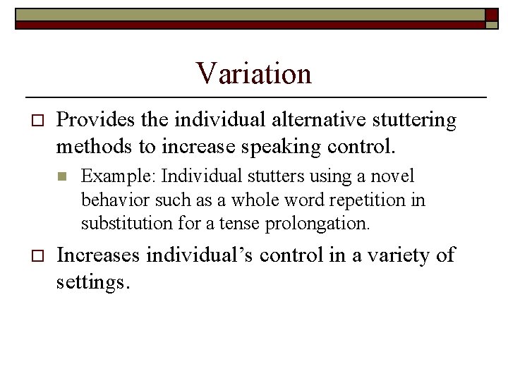 Variation o Provides the individual alternative stuttering methods to increase speaking control. n o