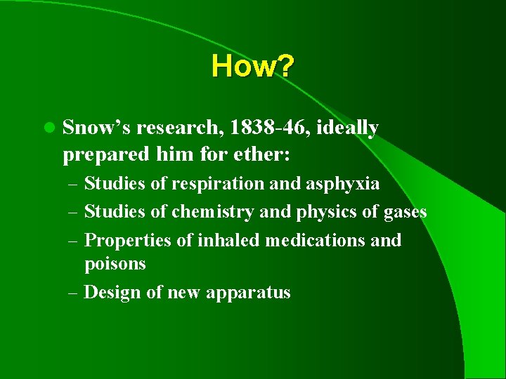 How? l Snow’s research, 1838 -46, ideally prepared him for ether: – Studies of