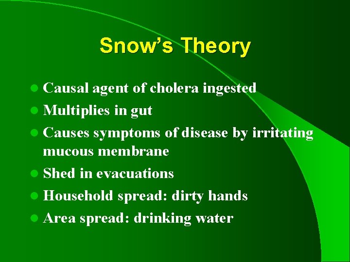 Snow’s Theory l Causal agent of cholera ingested l Multiplies in gut l Causes