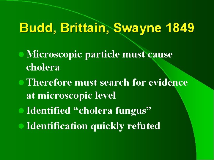 Budd, Brittain, Swayne 1849 l Microscopic particle must cause cholera l Therefore must search