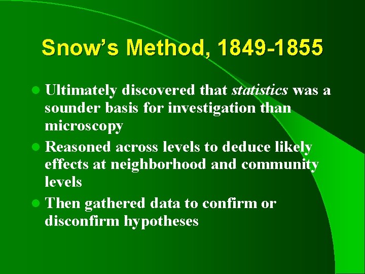Snow’s Method, 1849 -1855 l Ultimately discovered that statistics was a sounder basis for