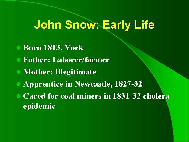 John Snow: Early Life l Born 1813, York l Father: Laborer/farmer l Mother: Illegitimate