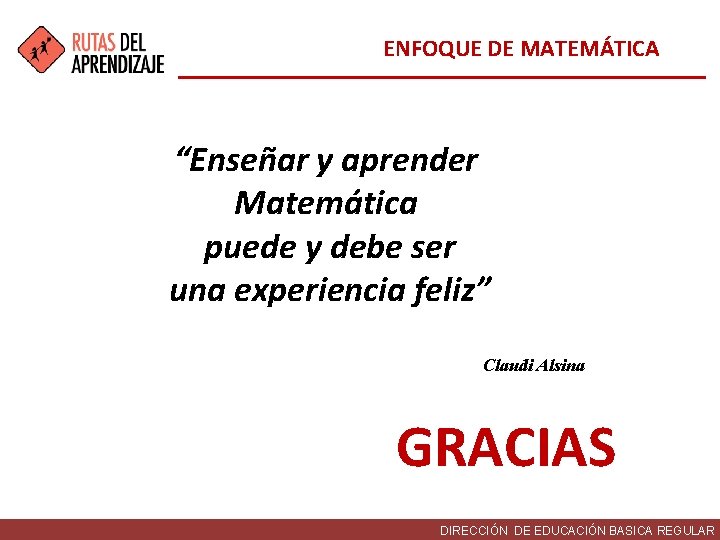 ENFOQUE DE MATEMÁTICA “Enseñar y aprender Matemática puede y debe ser una experiencia feliz”