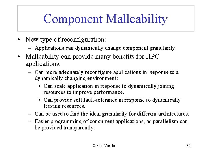 Component Malleability • New type of reconfiguration: – Applications can dynamically change component granularity
