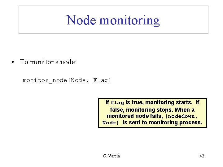 Node monitoring • To monitor a node: monitor_node(Node, Flag) If flag is true, monitoring